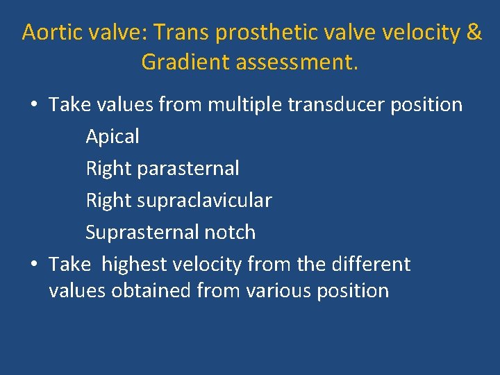  Aortic valve: Trans prosthetic valve velocity & Gradient assessment. • Take values from