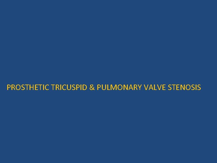  PROSTHETIC TRICUSPID & PULMONARY VALVE STENOSIS 