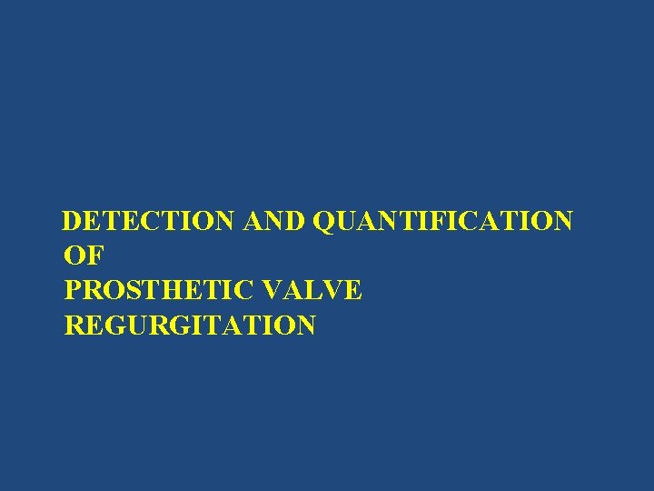 DETECTION AND QUANTIFICATION OF PROSTHETIC VALVE REGURGITATION 