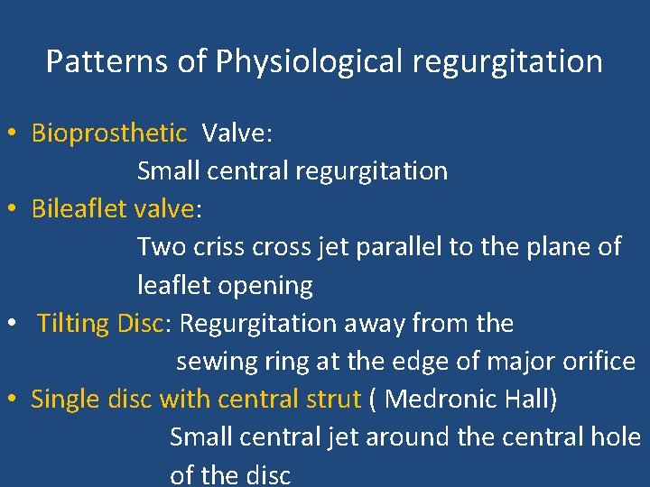 Patterns of Physiological regurgitation • Bioprosthetic Valve: Small central regurgitation • Bileaflet valve: Two