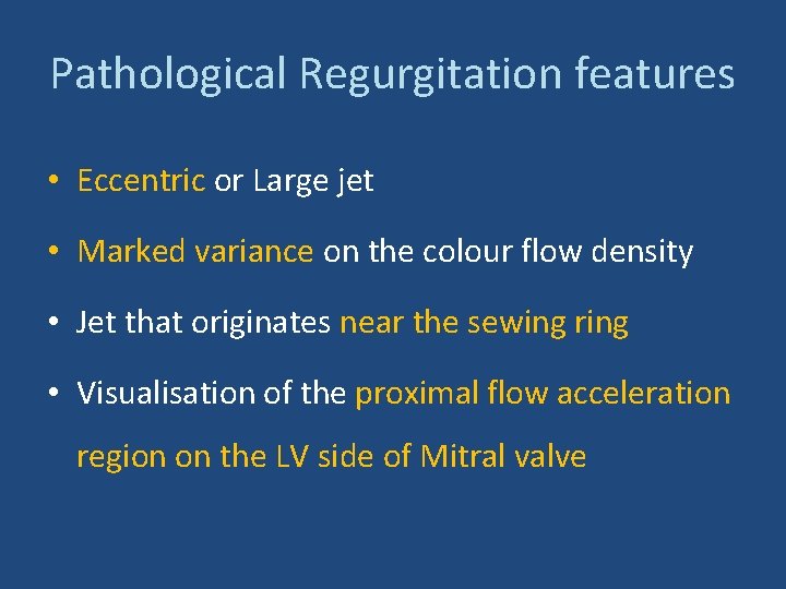 Pathological Regurgitation features • Eccentric or Large jet • Marked variance on the colour
