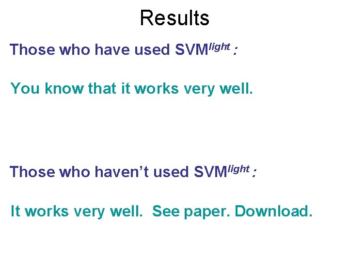 Results Those who have used SVMlight : You know that it works very well.