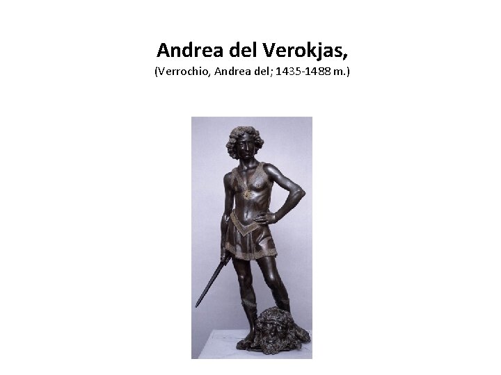 Andrea del Verokjas, (Verrochio, Andrea del; 1435 -1488 m. ) 