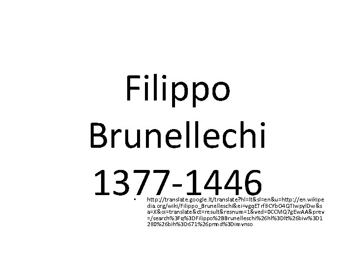 Filippo Brunellechi 1377 -1446 • http: //translate. google. lt/translate? hl=lt&sl=en&u=http: //en. wikipe dia. org/wiki/Filippo_Brunelleschi&ei=vgq.