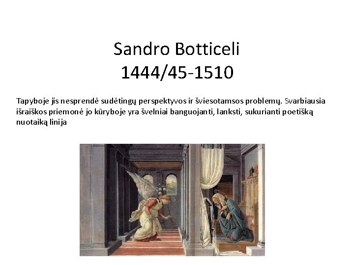 Sandro Botticeli 1444/45 -1510 Tapyboje jis nesprendė sudėtingų perspektyvos ir šviesotamsos problemų. Svarbiausia išraiškos