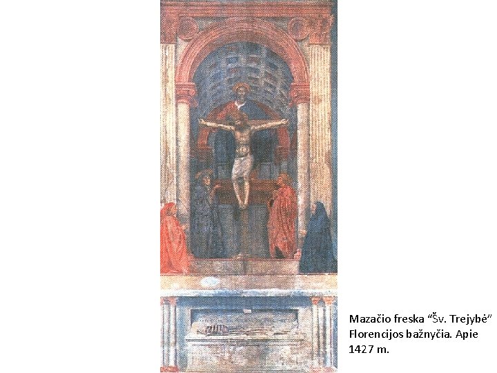 Mazačio freska “Šv. Trejybė” Florencijos bažnyčia. Apie 1427 m. 