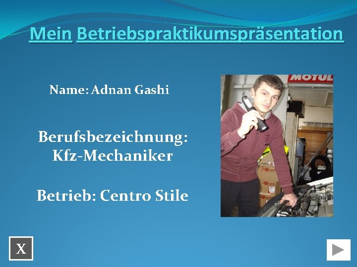 Mein Betriebspraktikumspräsentation Name: Adnan Gashi Berufsbezeichnung: Kfz-Mechaniker Betrieb: Centro Stile x 