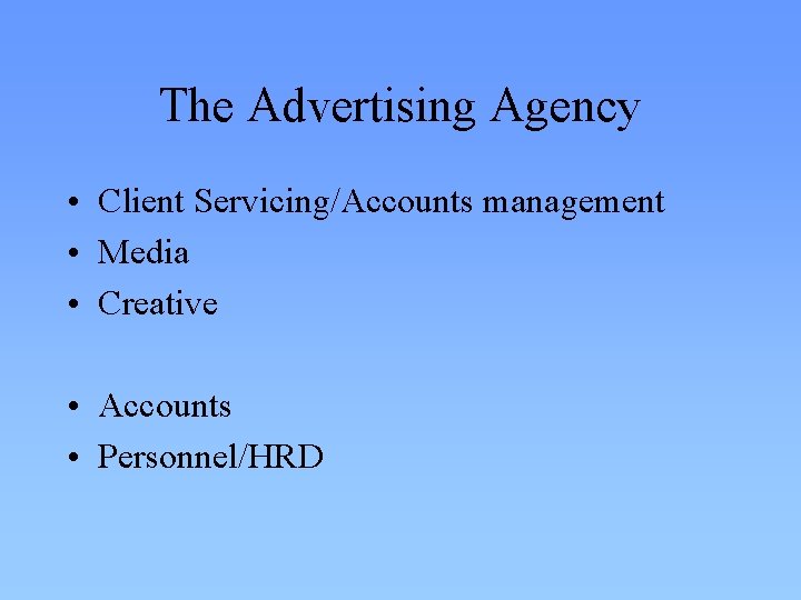 The Advertising Agency • Client Servicing/Accounts management • Media • Creative • Accounts •