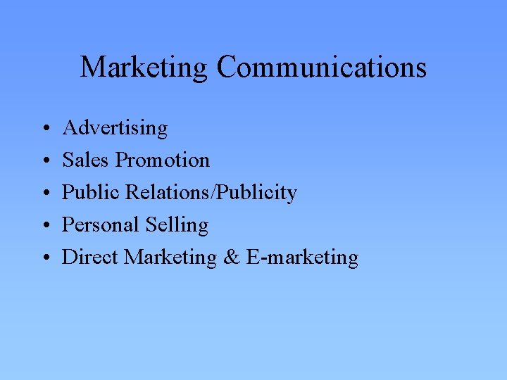 Marketing Communications • • • Advertising Sales Promotion Public Relations/Publicity Personal Selling Direct Marketing