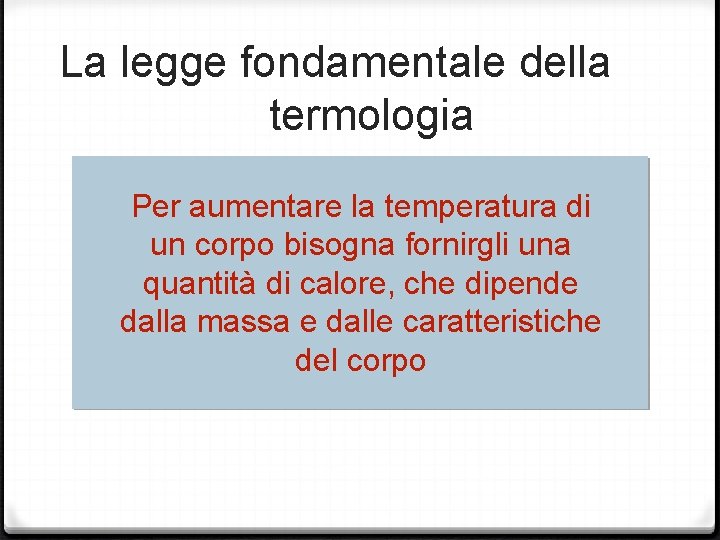 La legge fondamentale della termologia Per aumentare la temperatura di un corpo bisogna fornirgli La legge fondamentale della termologia Per aumentare la temperatura di un corpo bisogna fornirgli
