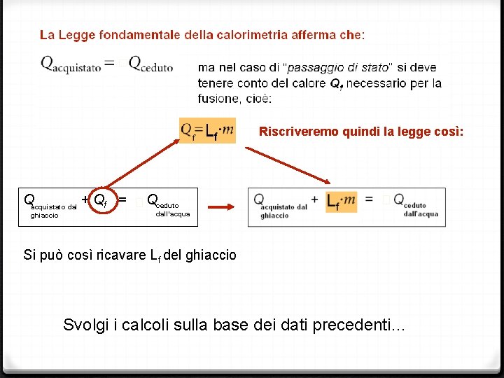 Riscriveremo quindi la legge così: Qacquistato dal + Qf = - Qceduto ghiaccio dall’acqua Riscriveremo quindi la legge così: Qacquistato dal + Qf = - Qceduto ghiaccio dall’acqua
