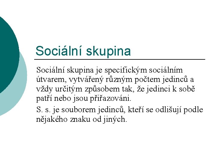 Sociální skupina je specifickým sociálním útvarem, vytvářený různým počtem jedinců a vždy určitým způsobem