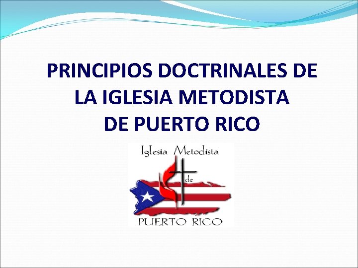 PRINCIPIOS DOCTRINALES DE LA IGLESIA METODISTA DE PUERTO RICO 