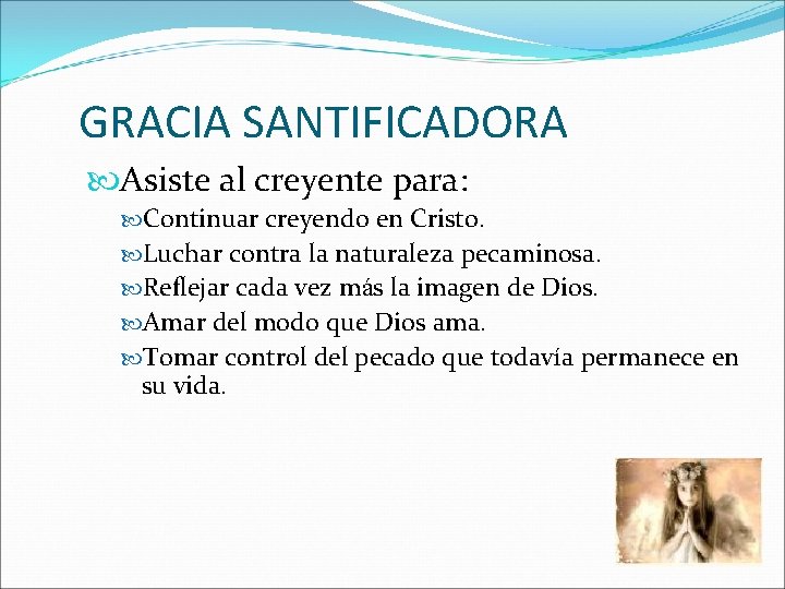 GRACIA SANTIFICADORA Asiste al creyente para: Continuar creyendo en Cristo. Luchar contra la naturaleza