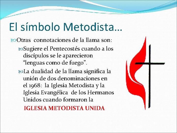 El símbolo Metodista… Otras connotaciones de la llama son: Sugiere el Pentecostés cuando a