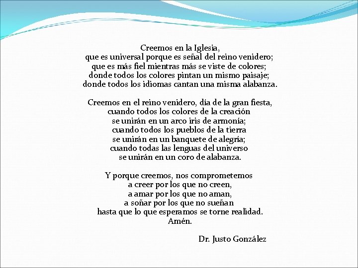 Creemos en la Iglesia, que es universal porque es señal del reino venidero; que