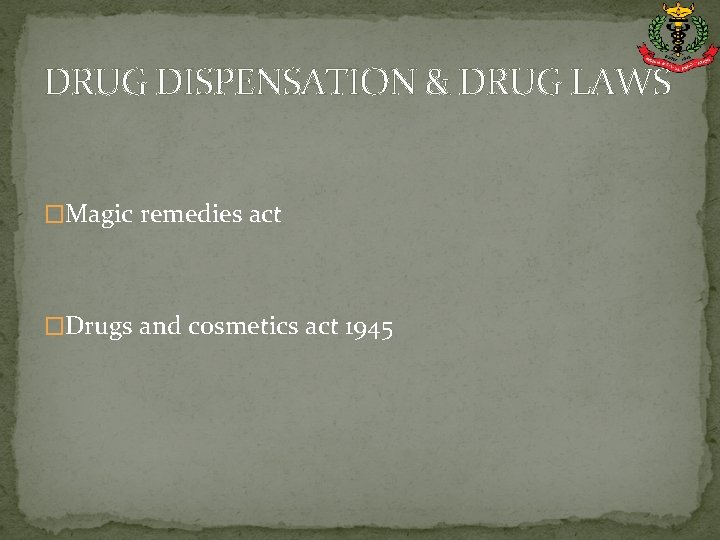 DRUG DISPENSATION & DRUG LAWS �Magic remedies act �Drugs and cosmetics act 1945 