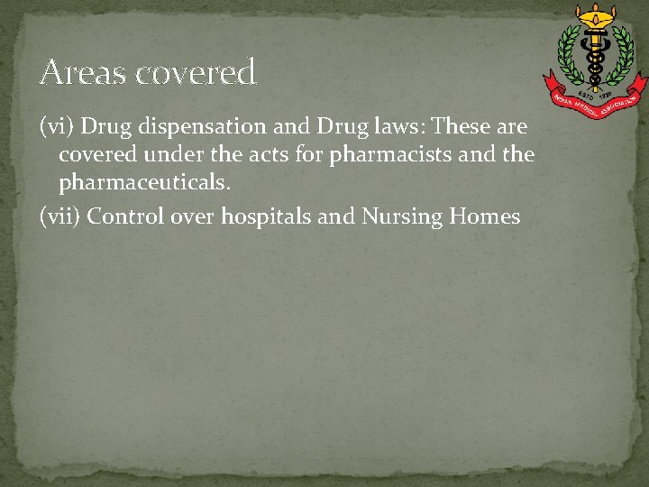 Areas covered (vi) Drug dispensation and Drug laws: These are covered under the acts