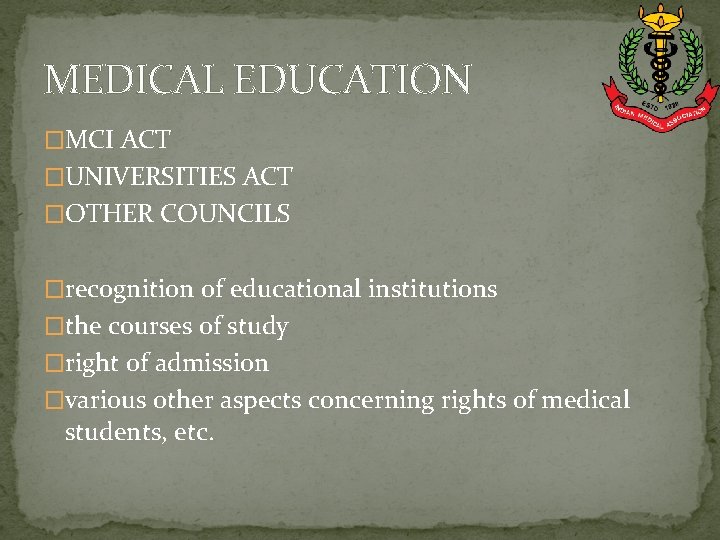 MEDICAL EDUCATION �MCI ACT �UNIVERSITIES ACT �OTHER COUNCILS �recognition of educational institutions �the courses