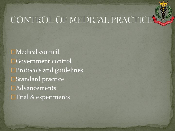 CONTROL OF MEDICAL PRACTICE �Medical council �Government control �Protocols and guidelines �Standard practice �Advancements