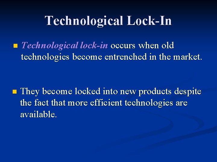Technological Lock-In n Technological lock-in occurs when old technologies become entrenched in the market. Technological Lock-In n Technological lock-in occurs when old technologies become entrenched in the market.