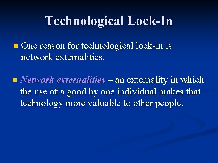 Technological Lock-In n One reason for technological lock-in is network externalities. n Network externalities Technological Lock-In n One reason for technological lock-in is network externalities. n Network externalities