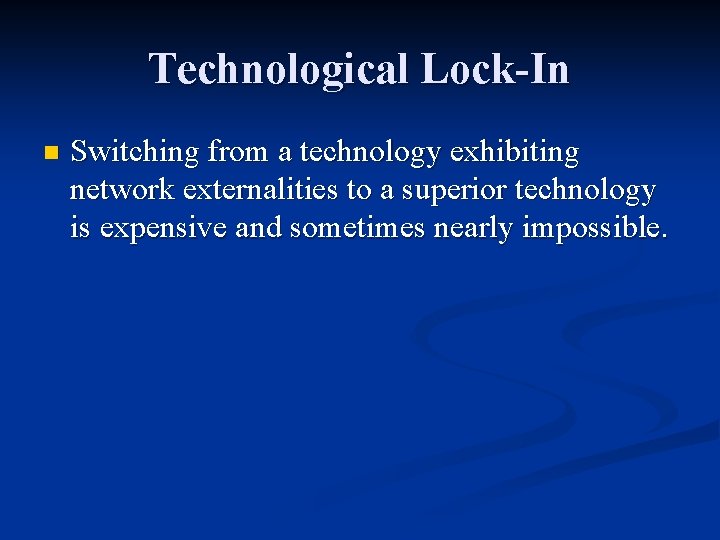 Technological Lock-In n Switching from a technology exhibiting network externalities to a superior technology Technological Lock-In n Switching from a technology exhibiting network externalities to a superior technology