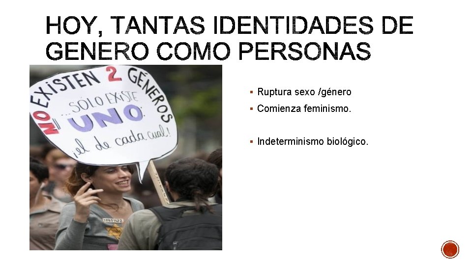 § Ruptura sexo /género § Comienza feminismo. § Indeterminismo biológico. 