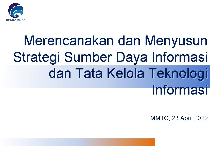 KEMKOMINFO Merencanakan dan Menyusun Strategi Sumber Daya Informasi dan Tata Kelola Teknologi Informasi MMTC,