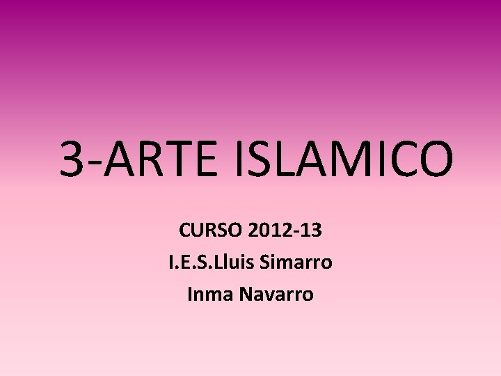  3 -ARTE ISLAMICO CURSO 2012 -13 I. E. S. Lluis Simarro Inma Navarro