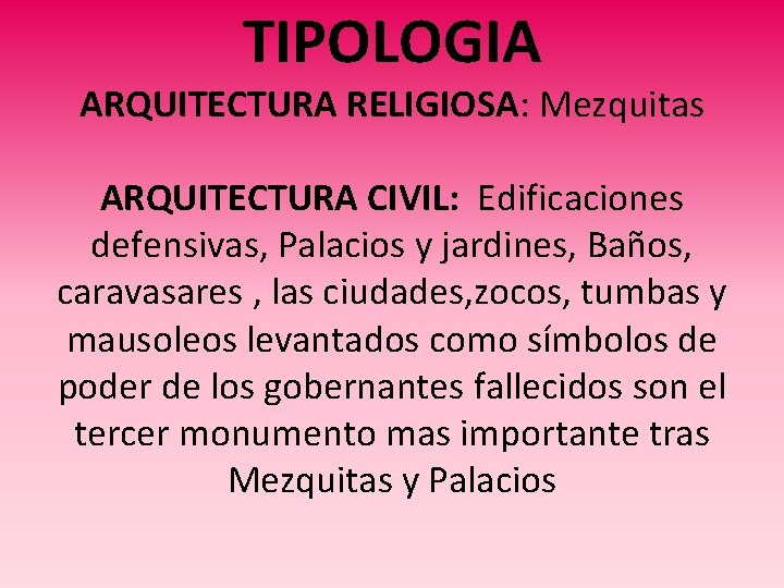 TIPOLOGIA ARQUITECTURA RELIGIOSA: Mezquitas ARQUITECTURA CIVIL: Edificaciones defensivas, Palacios y jardines, Baños, caravasares ,