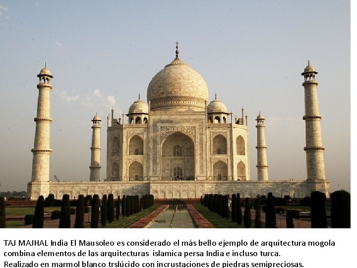 TAJ MAJHAL India El Mausoleo es considerado el más bello ejemplo de arquitectura mogola