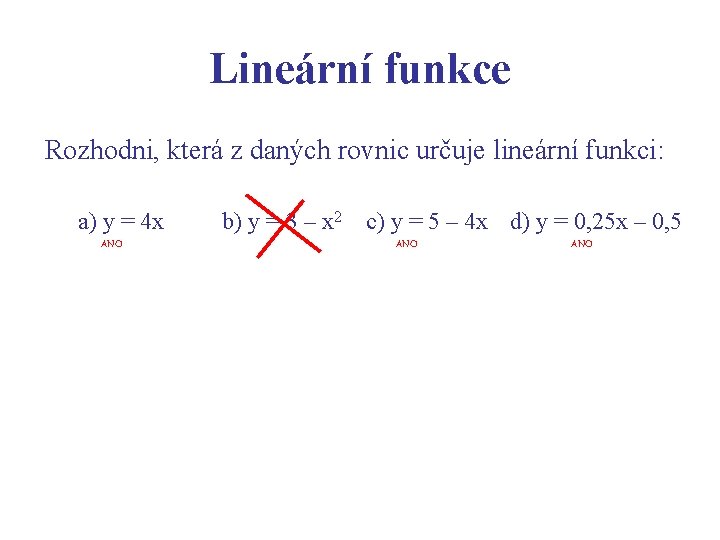 Lineární funkce Rozhodni, která z daných rovnic určuje lineární funkci: a) y = 4