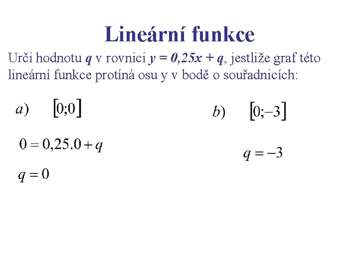 Lineární funkce Urči hodnotu q v rovnici y = 0, 25 x + q,