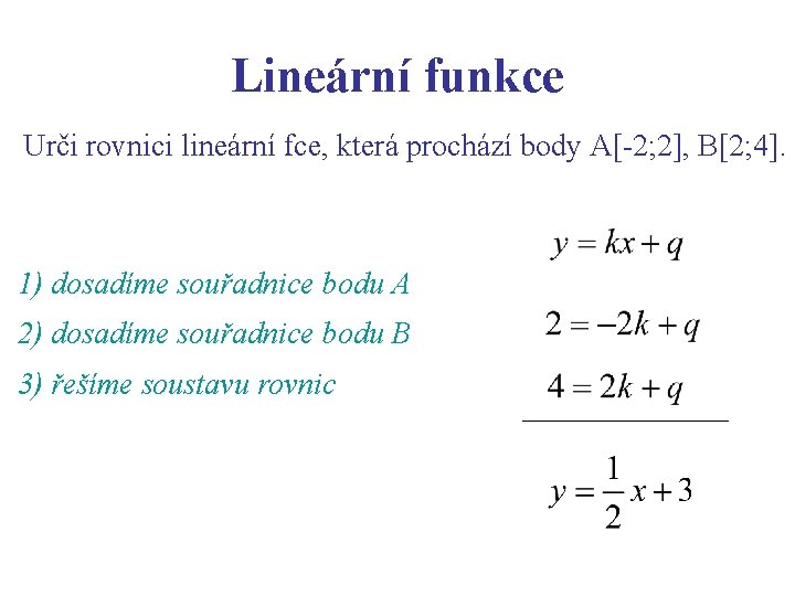 Lineární funkce Urči rovnici lineární fce, která prochází body A[-2; 2], B[2; 4]. 1)