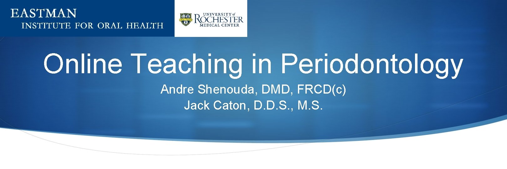 Online Teaching in Periodontology Andre Shenouda, DMD, FRCD(c) Jack Caton, D. D. S. ,