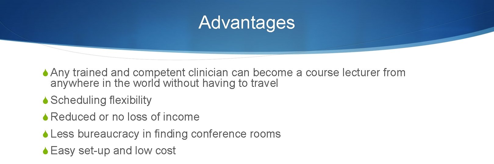 Advantages S Any trained and competent clinician can become a course lecturer from anywhere