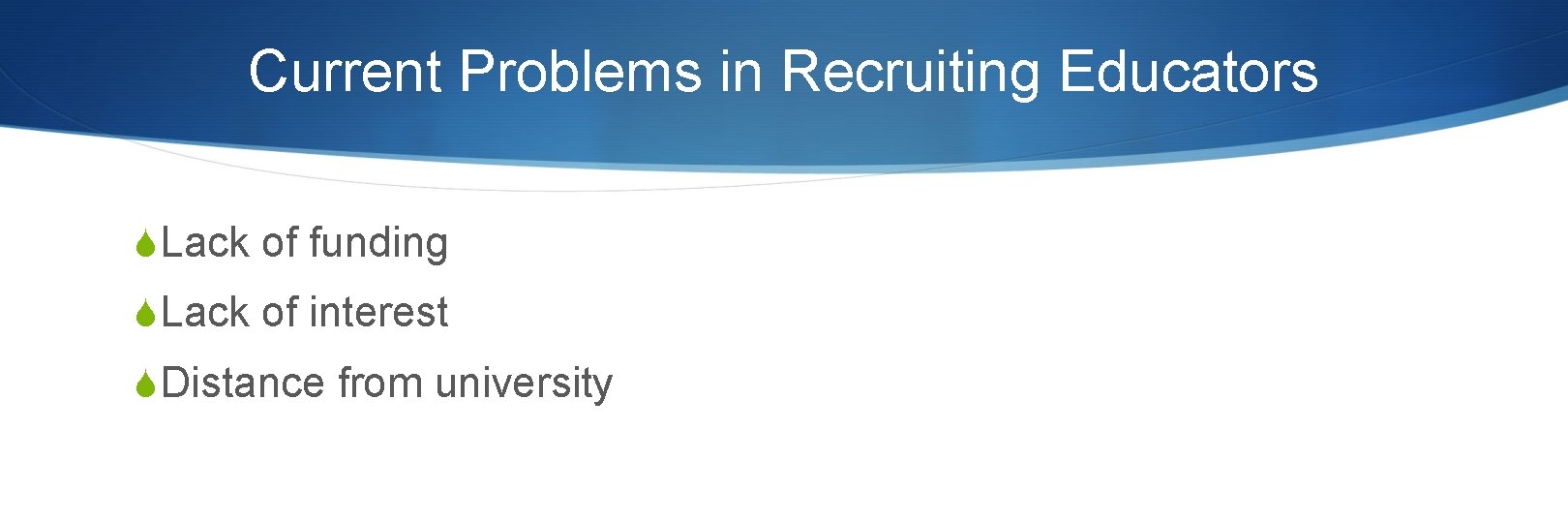 Current Problems in Recruiting Educators SLack of funding SLack of interest SDistance from university