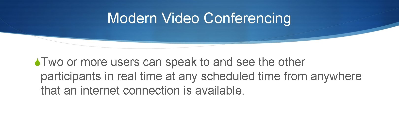 Modern Video Conferencing STwo or more users can speak to and see the other