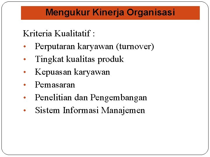 Mengukur Kinerja Organisasi Kriteria Kualitatif : • Perputaran karyawan (turnover) • Tingkat kualitas produk