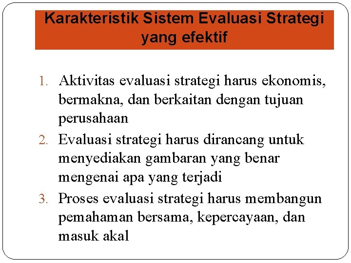 Karakteristik Sistem Evaluasi Strategi yang efektif 1. Aktivitas evaluasi strategi harus ekonomis, bermakna, dan