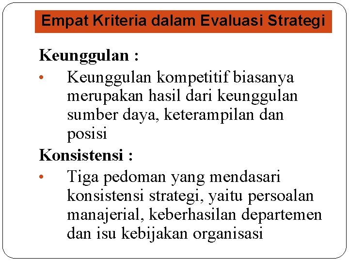Empat Kriteria dalam Evaluasi Strategi Keunggulan : • Keunggulan kompetitif biasanya merupakan hasil dari