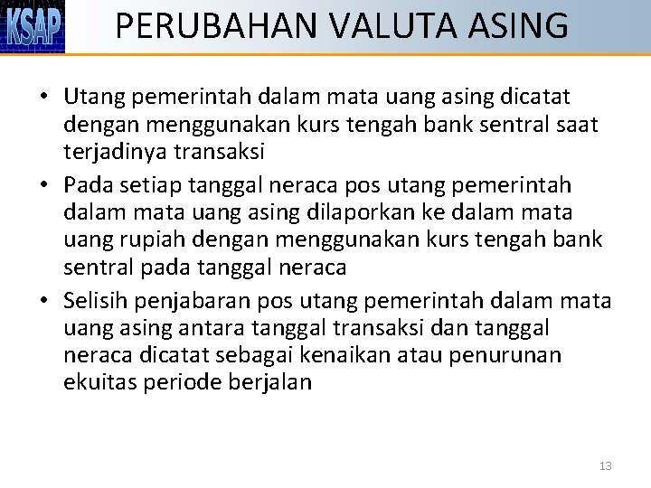 PERUBAHAN VALUTA ASING • Utang pemerintah dalam mata uang asing dicatat dengan menggunakan kurs