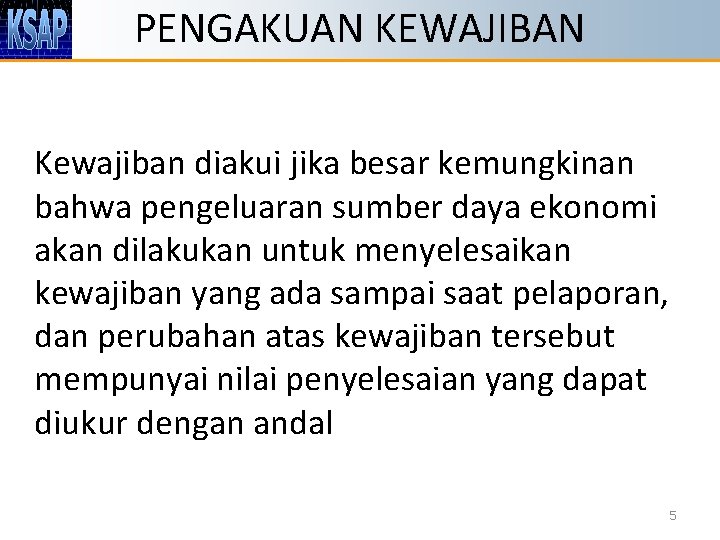 PENGAKUAN KEWAJIBAN Kewajiban diakui jika besar kemungkinan bahwa pengeluaran sumber daya ekonomi akan dilakukan