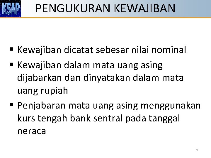 PENGUKURAN KEWAJIBAN § Kewajiban dicatat sebesar nilai nominal § Kewajiban dalam mata uang asing