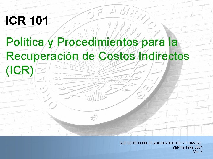 ICR 101 Política y Procedimientos para la Recuperación de Costos Indirectos (ICR) 11/3/2020 SUBSECRETARÍA