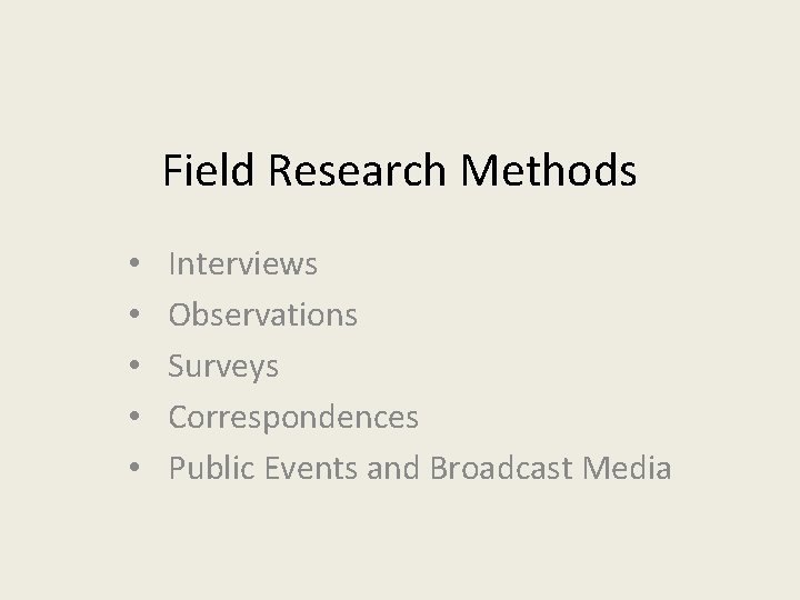 Field Research Methods • • • Interviews Observations Surveys Correspondences Public Events and Broadcast