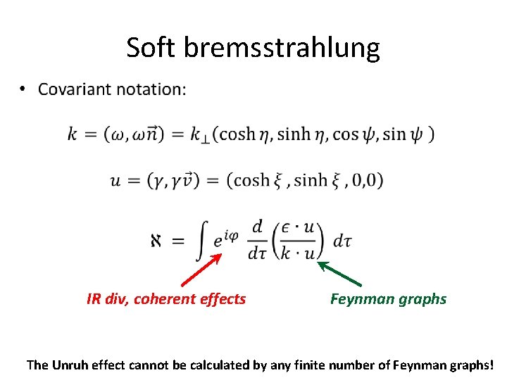 Soft bremsstrahlung • IR div, coherent effects Feynman graphs The Unruh effect cannot be