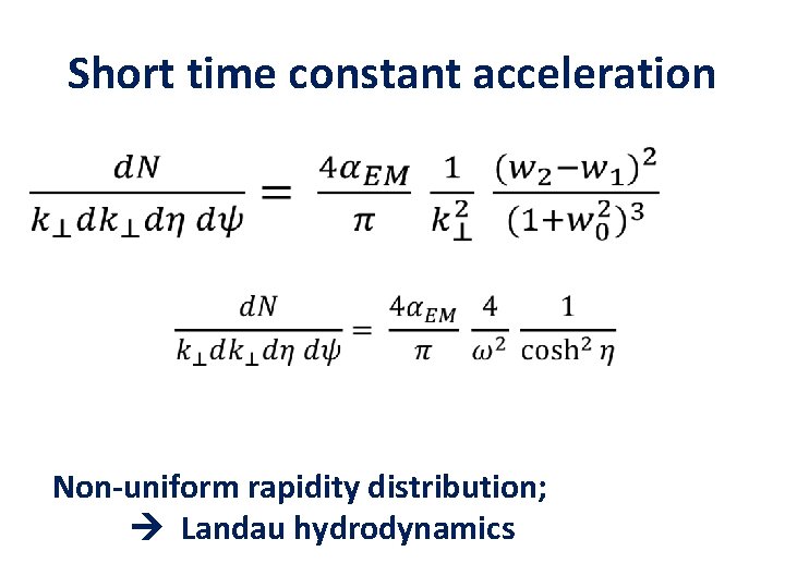 Short time constant acceleration • Non-uniform rapidity distribution; Landau hydrodynamics 