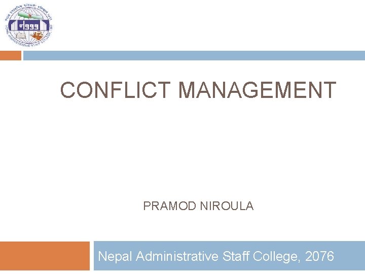 CONFLICT MANAGEMENT PRAMOD NIROULA Nepal Administrative Staff College, 2076 